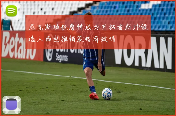 尼克斯助教詹特成为开拓者新帅候选人面包推销策略有效吗