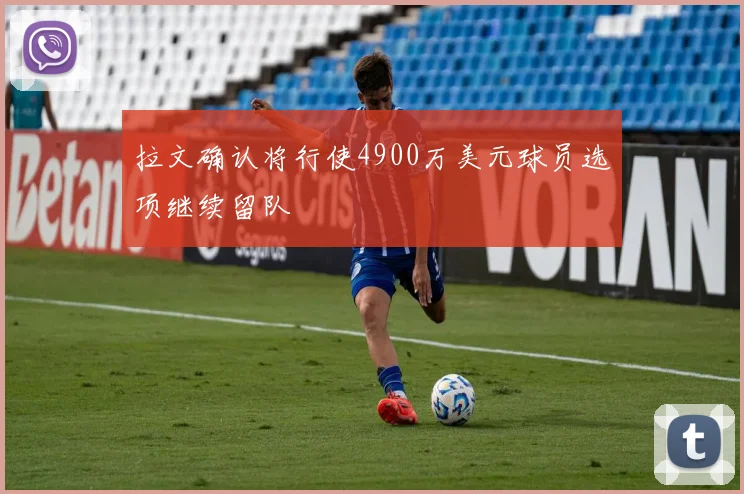 拉文确认将行使4900万美元球员选项继续留队